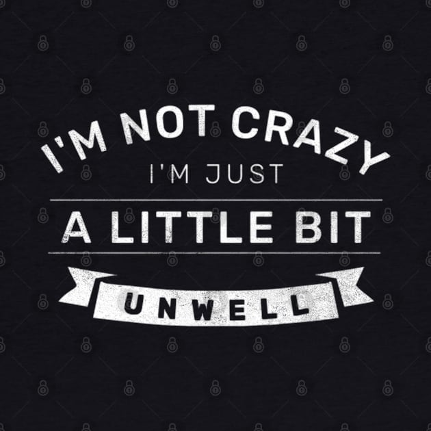 Im not Crazy Im just A Little Unwell by denkanysti